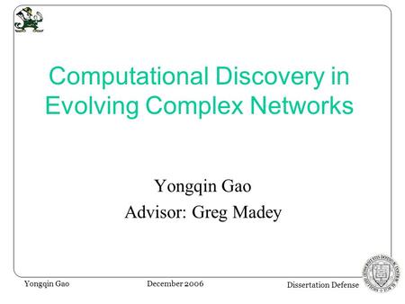 Dissertation Defense December 2006 Yongqin Gao Computational Discovery in Evolving Complex Networks Yongqin Gao Advisor: Greg Madey.