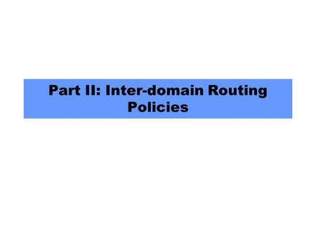 Part II: Inter-domain Routing Policies. March 8, 20042 What is routing policy? ISP1 ISP4ISP3 Cust1Cust2 ISP2 traffic Connectivity DOES NOT imply reachability!