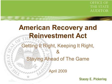 American Recovery and Reinvestment Act Getting It Right, Keeping It Right, & Staying Ahead of The Game April 2009.