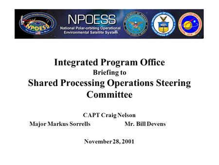 Integrated Program Office Briefing to Shared Processing Operations Steering Committee CAPT Craig Nelson Major Markus Sorrells Mr. Bill Devens November.