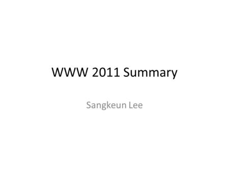 WWW 2011 Summary Sangkeun Lee. WWW 2011 Keynote – Tim Berners-Lee “IT companies should get a Semantic Web team in place, as part of their regular operations”