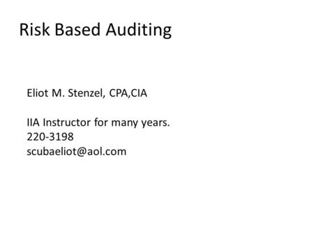 Eliot M. Stenzel, CPA,CIA IIA Instructor for many years. 220-3198 Risk Based Auditing.