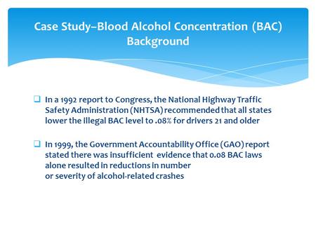  In a 1992 report to Congress, the National Highway Traffic Safety Administration (NHTSA) recommended that all states lower the illegal BAC level to.08%
