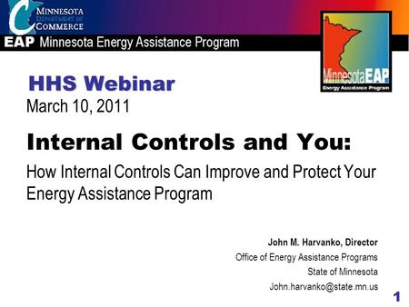 HHS Webinar Internal Controls and You: How Internal Controls Can Improve and Protect Your Energy Assistance Program John M. Harvanko, Director Office of.