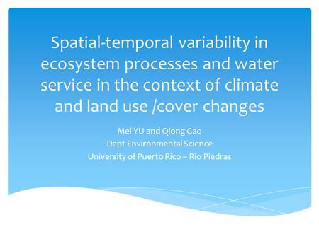 Spatial-temporal variability in ecosystem processes and water service in the context of climate and land use /cover changes Mei YU and Qiong Gao Dept Environmental.