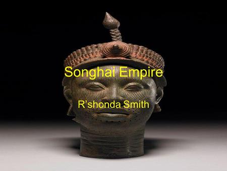 Songhai Empire R’shonda Smith. Songhai Background The Songhai empire (Songhai) is in western Africa One of the largest Islamic empires in history. Ruled.