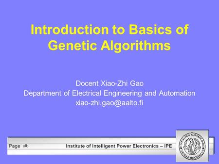 Institute of Intelligent Power Electronics – IPE Page1 Introduction to Basics of Genetic Algorithms Docent Xiao-Zhi Gao Department of Electrical Engineering.