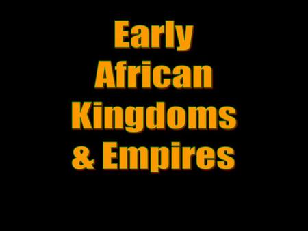Early African Kingdoms & Empires.
