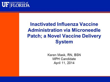 Inactivated Influenza Vaccine Administration via Microneedle Patch; a Novel Vaccine Delivery System Karen Mask, RN, BSN MPH Candidate April 11, 2014.