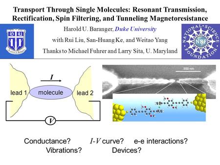Title Transport Through Single Molecules: Resonant Transmission, Rectification, Spin Filtering, and Tunneling Magnetoresistance Harold U. Baranger, Duke.