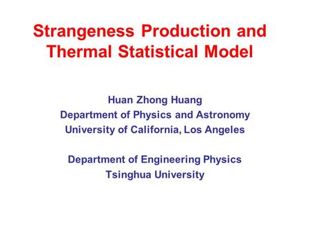Strangeness Production and Thermal Statistical Model Huan Zhong Huang Department of Physics and Astronomy University of California, Los Angeles Department.