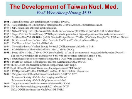 The Development of Taiwan Nucl. Med. Prof. Wen-Sheng Huang, M.D. 1955 ： The radioisotope Lab. established at National Taiwan U. 1956. National Defense.