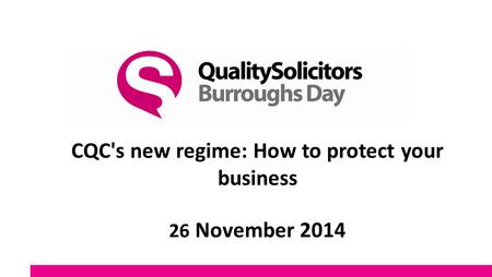 CQC's new regime: How to protect your business 26 November 2014.