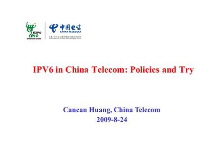 IPV6 in China Telecom: Policies and Try Cancan Huang, China Telecom 2009-8-24.