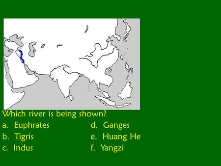 Which river is being shown? a. Euphratesd. Ganges b. Tigrise. Huang He c. Indusf. Yangzi.