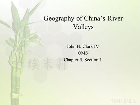 Geography of China’s River Valleys John H. Clark IV OMS Chapter 5, Section 1.