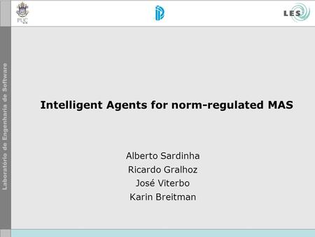 Intelligent Agents for norm-regulated MAS Alberto Sardinha Ricardo Gralhoz José Viterbo Karin Breitman.
