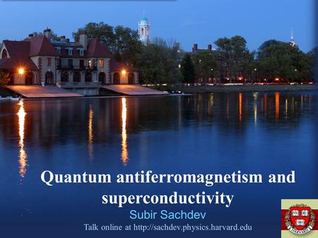 Quantum antiferromagnetism and superconductivity Subir Sachdev Talk online at