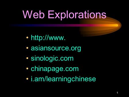 1 Web Explorations  asiansource.org sinologic.com chinapage.com i.am/learningchinese.
