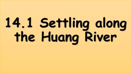 14.1 Settling along the Huang River. Geography of China China is about the size of the U.S. Most of China is mountains and deserts About 5,000 years ago.