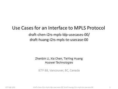 Draft-chen-i2rs-mpls-ldp-usecases-00/ draft-huang-i2rs-mpls-te-usecase-00 IETF 88 I2RS1 Use Cases for an Interface to MPLS Protocol draft-chen-i2rs-mpls-ldp-usecases-00/