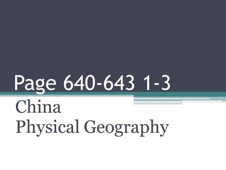 Page 640-643 1-3 China Physical Geography. 1.a. Identify What 2 major rivers run through China? 1.a. Huang He (Yellow River) and the Chang Jiang (Yangzi.