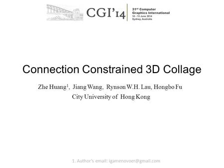Connection Constrained 3D Collage Zhe Huang 1, Jiang Wang, Rynson W.H. Lau, Hongbo Fu City University of Hong Kong 1. Author’s