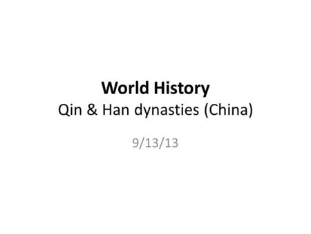 World History Qin & Han dynasties (China) 9/13/13.