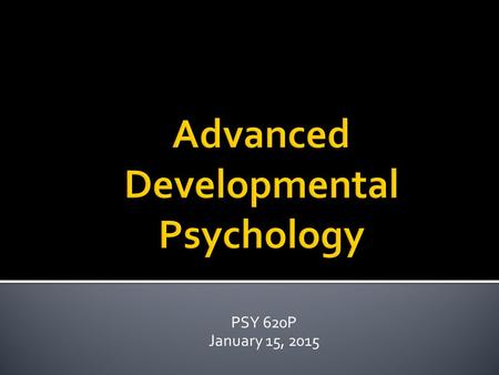 PSY 620P January 15, 2015.  January 22 – Culture in Development (cont).  Lansford, J. E., Chang, L., Dodge, K. A., Malone, P. S., Oburu, P., Palmerus,