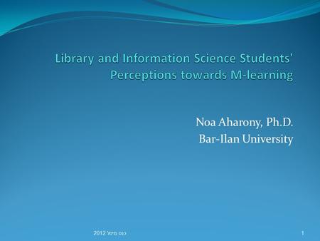 Noa Aharony, Ph.D. Bar-Ilan University 1 כנס מיטל 2012.