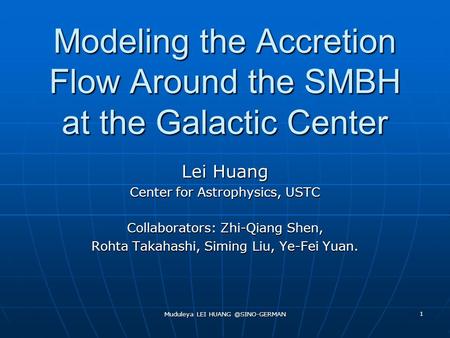 Muduleya LEI 1 Modeling the Accretion Flow Around the SMBH at the Galactic Center Lei Huang Center for Astrophysics, USTC Collaborators: