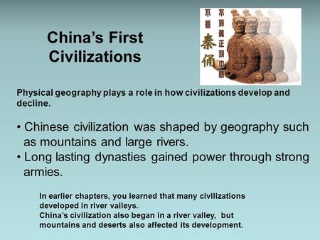 Physical geography plays a role in how civilizations develop and decline. Chinese civilization was shaped by geography such as mountains and large rivers.