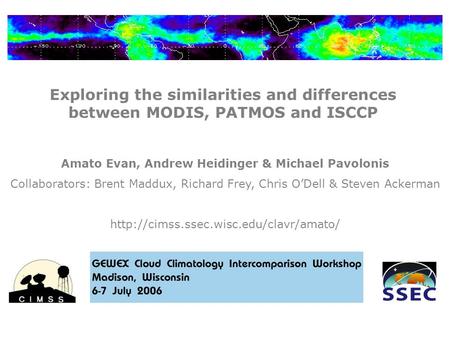 Exploring the similarities and differences between MODIS, PATMOS and ISCCP Amato Evan, Andrew Heidinger & Michael Pavolonis Collaborators: Brent Maddux,