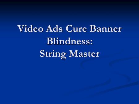 Video Ads Cure Banner Blindness: String Master