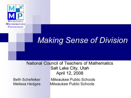 Making Sense of Division National Council of Teachers of Mathematics Salt Lake City, Utah April 12, 2008 Beth Schefelker Milwaukee Public Schools Melissa.