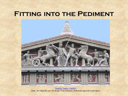 Fitting into the Pediment Jennifer TanabeJennifer Tanabe (contribs)contribs ([http://en.wikipedia.org/wiki/Image:West_Pediment_Parthenon3.jpg source and.