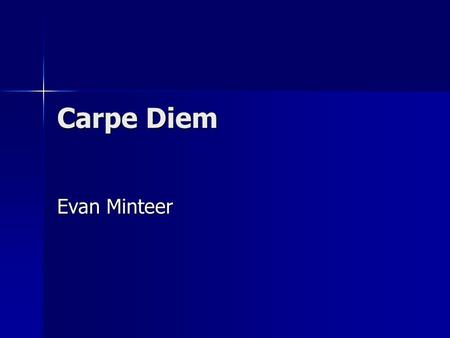 Carpe Diem Evan Minteer. Thesis In both the song “Live Like You Were Dying” and the poem “Life is fine”, the composer describes a story of overcoming.
