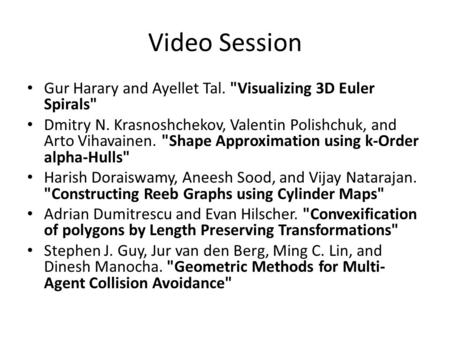Video Session Gur Harary and Ayellet Tal. Visualizing 3D Euler Spirals Dmitry N. Krasnoshchekov, Valentin Polishchuk, and Arto Vihavainen. Shape Approximation.