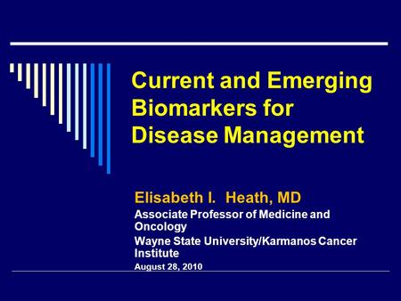 Current and Emerging Biomarkers for Disease Management Elisabeth I. Heath, MD Associate Professor of Medicine and Oncology Wayne State University/Karmanos.