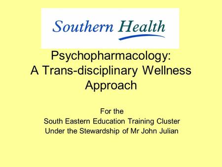 Psychopharmacology: A Trans-disciplinary Wellness Approach For the South Eastern Education Training Cluster Under the Stewardship of Mr John Julian.