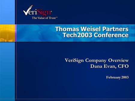 1 Thomas Weisel Partners Tech2003 Conference VeriSign Company Overview Dana Evan, CFO February 2003.