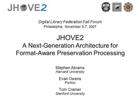 JHOVE2 A Next-Generation Architecture for Format-Aware Preservation Processing Stephen Abrams Harvard University Evan Owens Portico Tom Cramer Stanford.