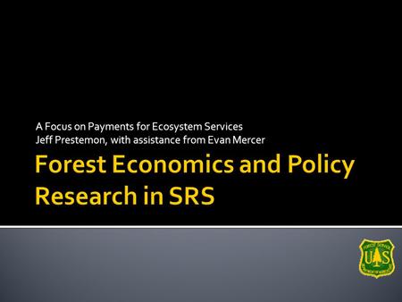 A Focus on Payments for Ecosystem Services Jeff Prestemon, with assistance from Evan Mercer.