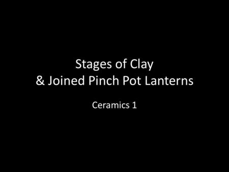 Stages of Clay & Joined Pinch Pot Lanterns