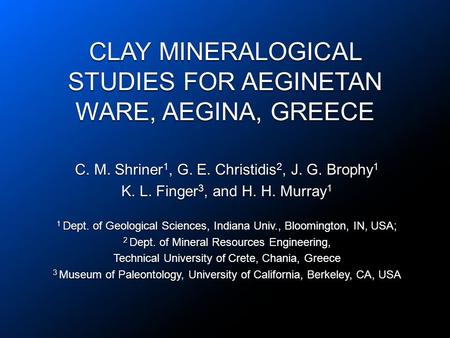 CLAY MINERALOGICAL STUDIES FOR AEGINETAN WARE, AEGINA, GREECE C. M. Shriner 1, G. E. Christidis 2, J. G. Brophy 1 K. L. Finger 3, and H. H. Murray 1 1.