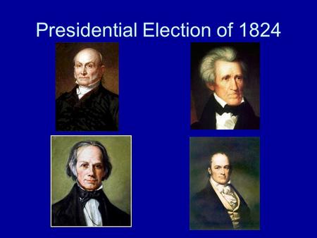 Presidential Election of 1824. In 1824, there was no clear favorite to win the election for President of the US. There was only one political party, since.