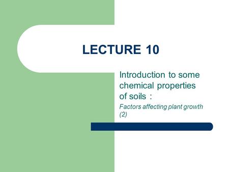 LECTURE 10 Introduction to some chemical properties of soils : Factors affecting plant growth (2)