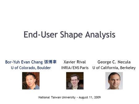 End-User Shape Analysis National Taiwan University – August 11, 2009 Xavier Rival INRIA/ENS Paris Bor-Yuh Evan Chang 張博聿 U of Colorado, Boulder If some.