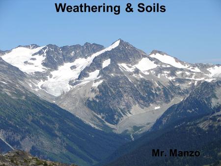 Weathering & Soils Mr. Manzo.