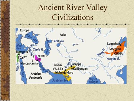 Ancient River Valley Civilizations Characteristics of Civilizations Cities Government Complex Religions Job Specialization Social Classes Art & Architecture.